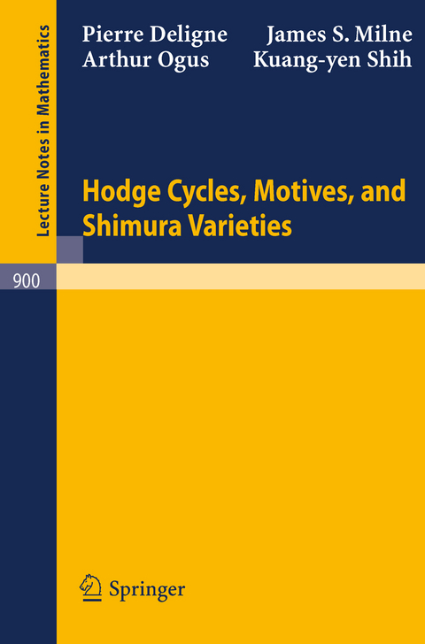 Hodge Cycles, Motives, and Shimura Varieties - Pierre Deligne, James S. Milne, Arthur Ogus, Kuang-yen Shih