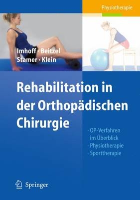 Rehabilitation in der Orthopädischen Chirurgie - Andreas B. Imhoff, Knut Beitzel, Knut Stamer, Elke Klein