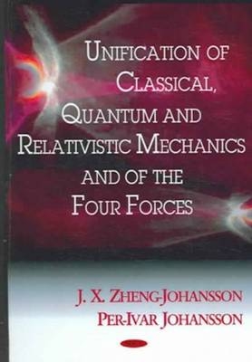 Unification of Classical, Quantum & Relativistic Mechanics & of the Four Forces - J X Zheng-Johansson, Per-Ivar Johansson