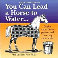 You Can Lead a Horse to Water ... - Amy LaCheen Fine