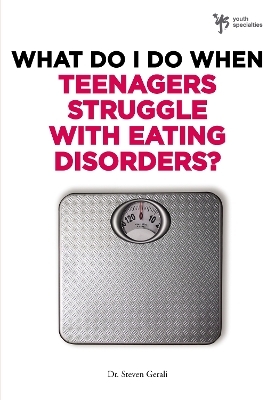 What Do I Do When Teenagers Struggle with Eating Disorders? - Steven Gerali