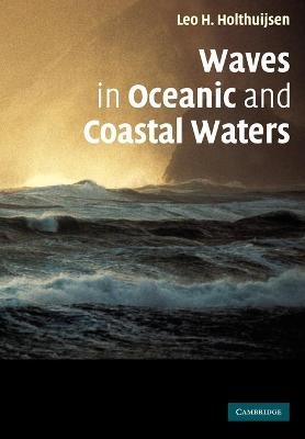 Waves in Oceanic and Coastal Waters - Leo H. Holthuijsen