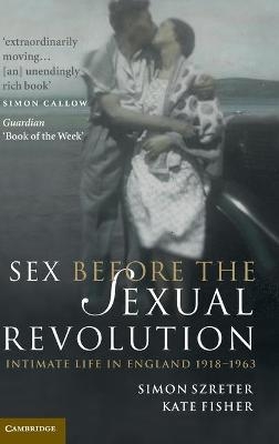 Sex Before the Sexual Revolution - Simon Szreter, Kate Fisher