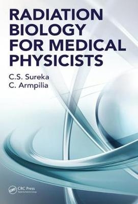 Radiation Biology for Medical Physicists -  Christina Armpilia,  C. S. Sureka