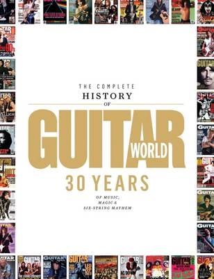 Completely History of the Guitar World: 30 Years of Music Magic & Six-String Mayhem -  Guitar World Magazine