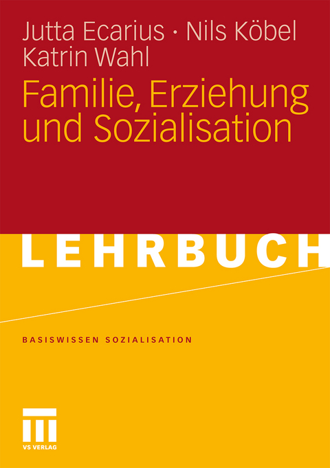 Familie, Erziehung und Sozialisation - Jutta Ecarius, Nils Köbel, Katrin Wahl