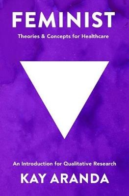 Feminist Theories and Concepts in Healthcare -  Kay Aranda