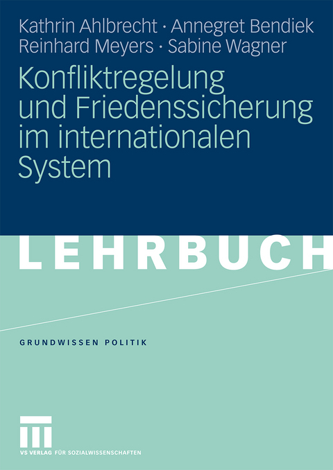 Konfliktregelung und Friedenssicherung im internationalen System - Kathrin Ahlbrecht, Annegret Bendiek, Reinhard Meyers, Sabine Wagner