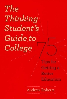 The Thinking Student's Guide to College - Andrew Roberts