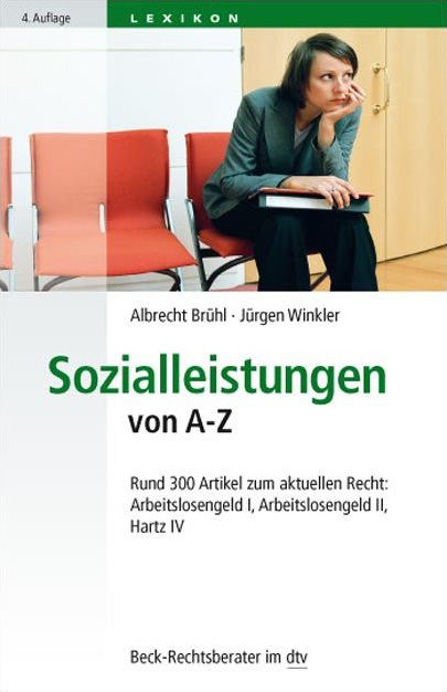 Sozialleistungen von A-Z Rund 300 Artikel zum aktuellen Recht: Arbeitslosengeld I, Arbeitslosengeld II, Hartz IV - Albrecht Brühl, Jürgen Winkler