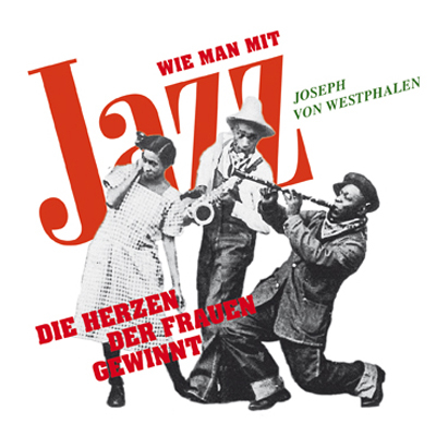 Wie man mit Jazz die Herzen der Frauen gewinnt - Joseph von Westphalen