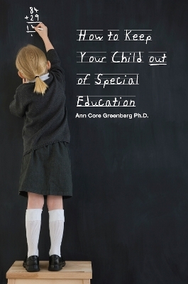 How to Keep Your Child Out of Special Education - Ann Greenberg