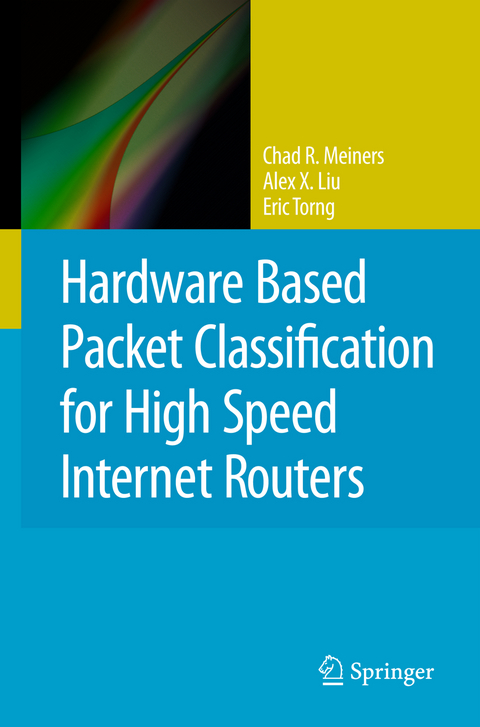 Hardware Based Packet Classification for High Speed Internet Routers - Chad R. Meiners, Alex X. Liu, Eric Torng