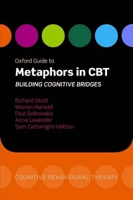 Oxford Guide to Metaphors in CBT - Richard Stott, Warren Mansell, PAUL SALKOVSKIS, Anna Lavender, Sam Cartwright-Hatton