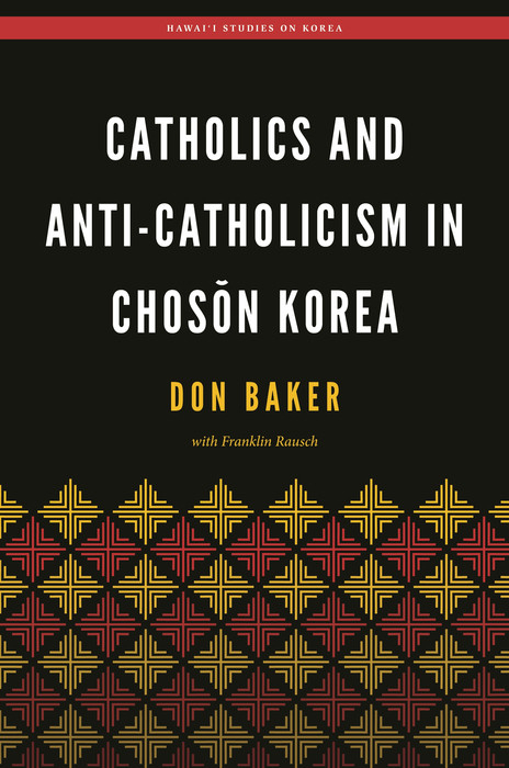 Catholics and Anti-Catholicism in Choson Korea -  Don Baker,  Franklin Rausch