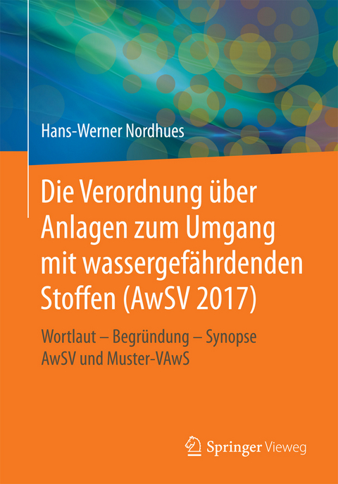 Die Verordnung über Anlagen zum Umgang mit wassergefährdenden Stoffen (AwSV 2017) - Hans-Werner Nordhues