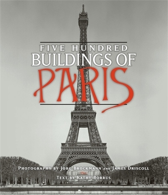 Five Hundred Buildings Of Paris - James Driscoll, Jorg Brockmann, Kathy Borrus