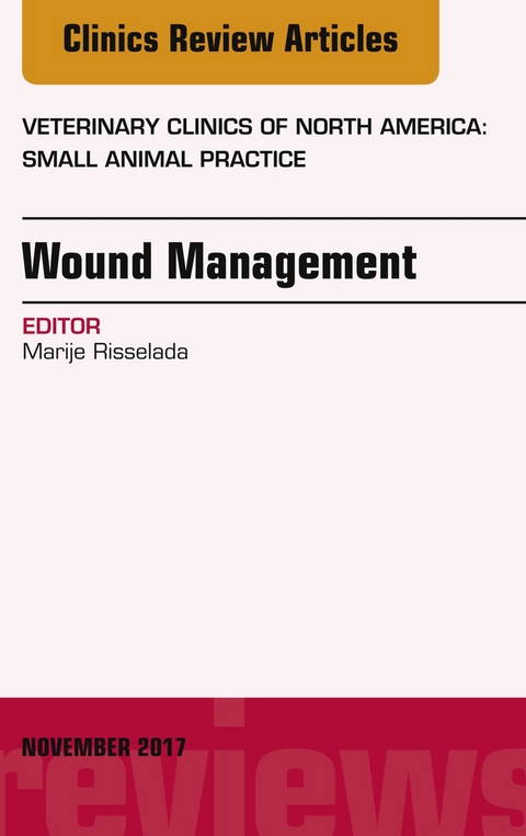 Wound Management, An Issue of Veterinary Clinics of North America: Small Animal Practice -  Marije Risselada