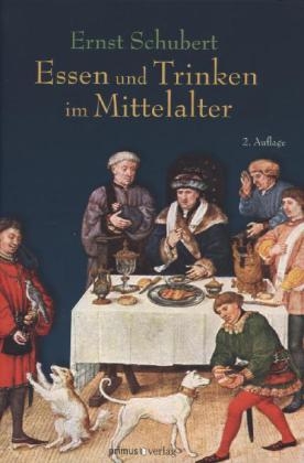 Essen und Trinken im Mittelalter - Ernst Schubert