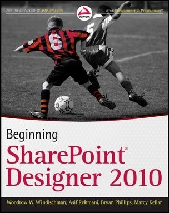 Beginning SharePoint Designer 2010 - Woodrow W. Windischman, Bryan Phillips, Asif Rehmani, Marcy Kellar