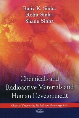 Chemicals & Radioactive Materials & Human Development - Rajiv K Sinha, Rohit Sinha, Shanu Sinha