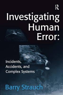 Investigating Human Error: Incidents, Accidents, and Complex Systems -  Barry Strauch