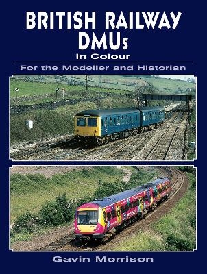 British Railway DMUs in Colour for the Modeller and Historian - Gavin Morrison