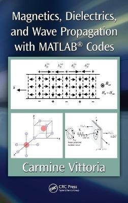 Magnetics, Dielectrics, and Wave Propagation with MATLAB® Codes - Carmine Vittoria