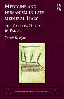 Medicine and Humanism in Late Medieval Italy -  Sarah R. Kyle