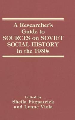 Researcher's Guide to Sources on Soviet Social History in the 1930s -  Sheila Fitzpatrick,  Lynne Viola