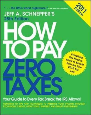 How to Pay Zero Taxes 2011: Your Guide to Every Tax Break the IRS Allows! - Jeff Schnepper