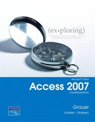 Exploring Microsoft Office Access 2007 Comprehensive - Robert T. Grauer, Maurie Lockley, Keith Mulbery