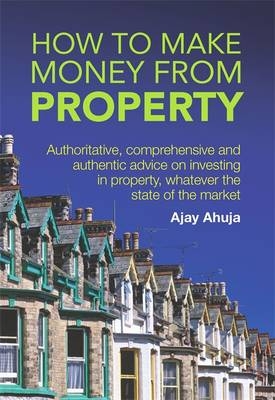 How To Make Money From Property - Ajay Ahuja