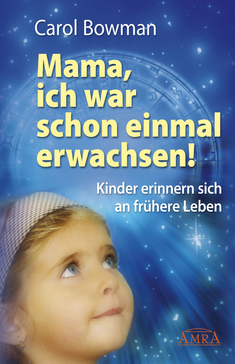 Mama, ich war schon einmal erwachsen! Kinder erinnern sich an frühere Leben - Carol Bowman