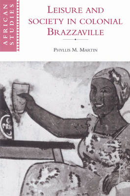 Leisure and Society in Colonial Brazzaville - Phyllis Martin