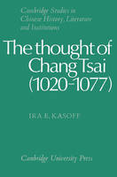 The Thought of Chang Tsai (1020–1077) - Ira E. Kasoff