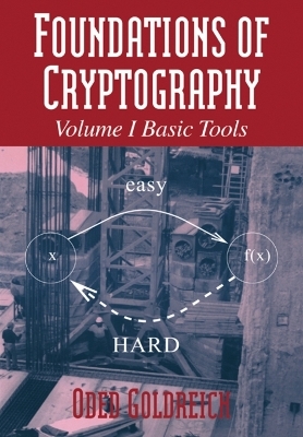 Foundations of Cryptography: Volume 1, Basic Tools - Oded Goldreich