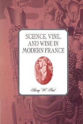 Science, Vine and Wine in Modern France - Harry W. Paul