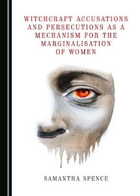 Witchcraft Accusations and Persecutions as a Mechanism for the Marginalisation of Women -  Samantha Spence