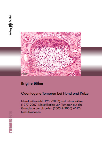 Odontogene Tumoren bei Hund und Katze - Literaturübersicht (1958-2007) und retrospektive (1977-2007) Klassifikation von Tumoren auf der Grundlage der aktuellen (2003 & 2005) WHO-Klassifikationen - Brigitte Böhm