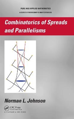 Combinatorics of Spreads and Parallelisms - Norman Johnson