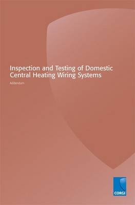 Inspection and Testing of Domestic Central Heating Wiring Systems -  CORGI Services Limited