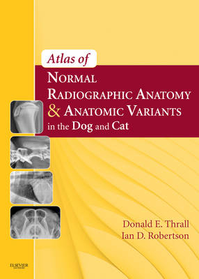 Atlas of Normal Radiographic Anatomy and Anatomic Variants in the Dog and Cat - Donald E. Thrall, Ian D. Robertson