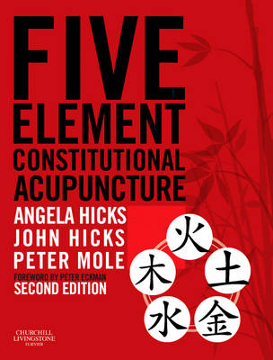 Five Element Constitutional Acupuncture - Angela Hicks, John Hicks, Peter Mole