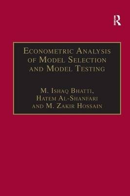 Econometric Analysis of Model Selection and Model Testing -  Hatem Al-Shanfari,  M. Ishaq Bhatti