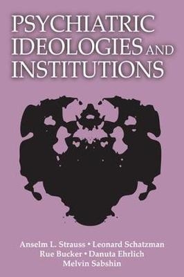 Psychiatric Ideologies and Institutions -  Anselm L. Strauss