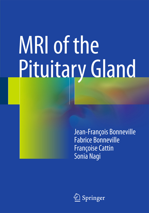 MRI of the Pituitary Gland - Jean-François Bonneville, Fabrice Bonneville, Françoise Cattin, Sonia Nagi