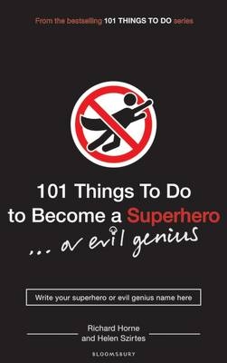 101 Things to Do to Become a Superhero (or Evil Genius) - Helen Szirtes, Richard Horne