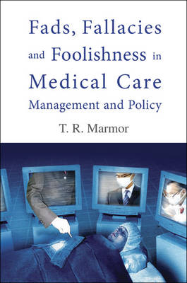 Fads, Fallacies And Foolishness In Medical Care Management And Policy - Theodore R Marmor