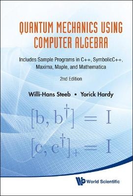 Quantum Mechanics Using Computer Algebra: Includes Sample Programs In C++, Symbolicc++, Maxima, Maple, And Mathematica (2nd Edition) - Willi-Hans Steeb, Yorick Hardy